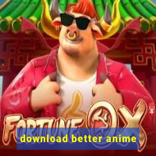 download better anime